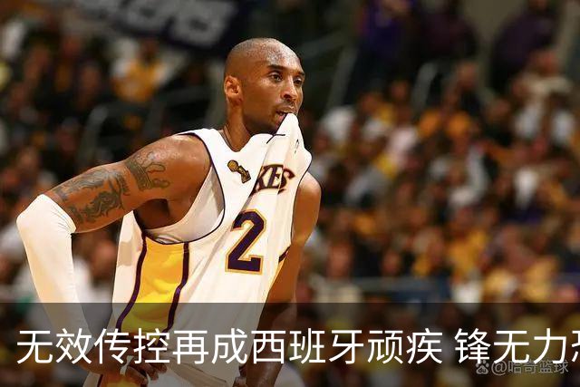 无效传控再成西班牙顽疾 锋无力恐成斗牛士致命短板